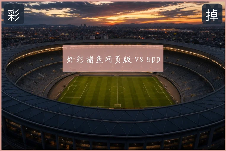 好彩捕鱼网页版 vs app